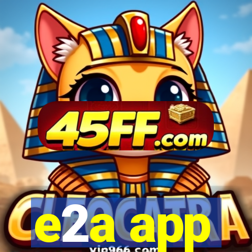 e2a app